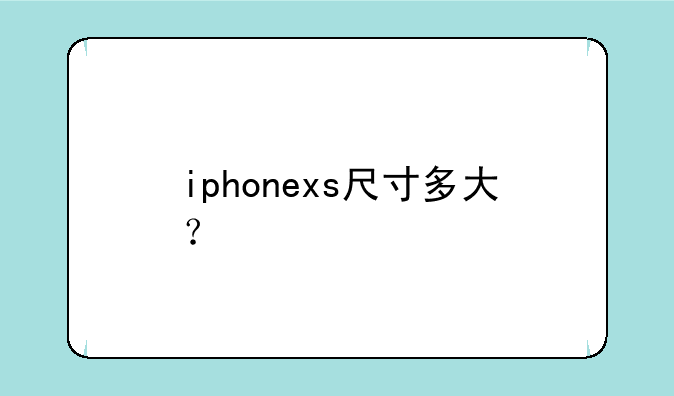 iphonexs尺寸多大？