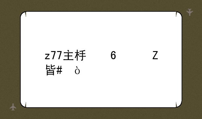 z77主板升级方案？
