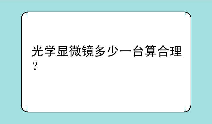 光学显微镜多少一台算合理？
