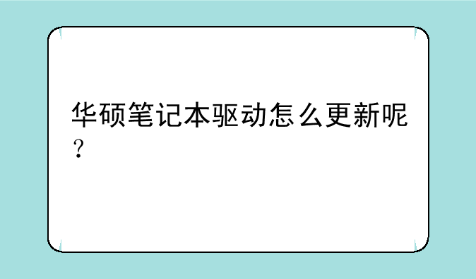 华硕笔记本驱动怎么更新呢？