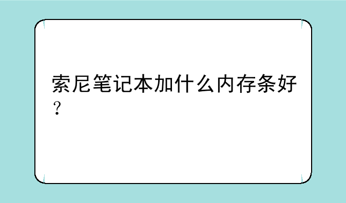 索尼笔记本加什么内存条好？