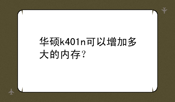 华硕k401n可以增加多大的内存？