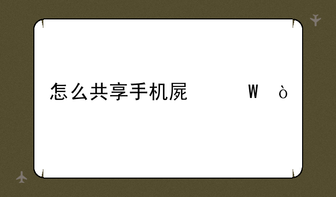 怎么共享手机屏幕？