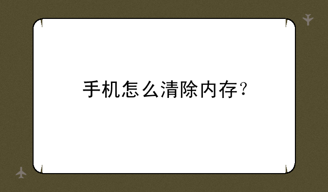 手机怎么清除内存？