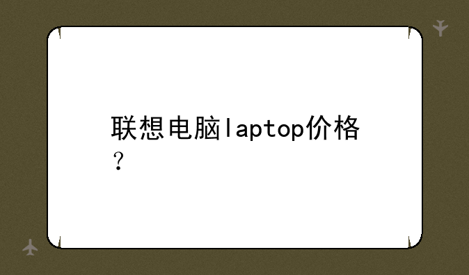 联想电脑laptop价格？