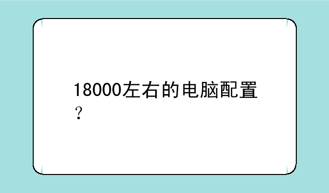 18000左右的电脑配置？