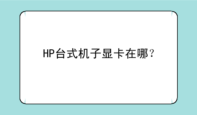 HP台式机子显卡在哪？