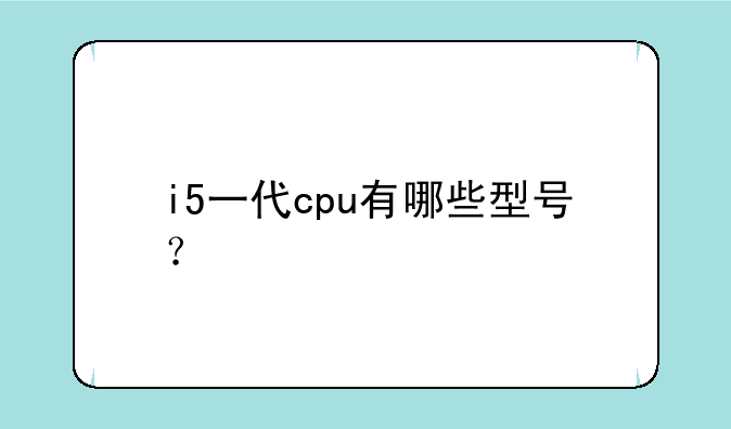 i5一代cpu有哪些型号？