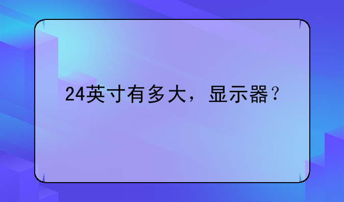 24英寸有多大，显示器？