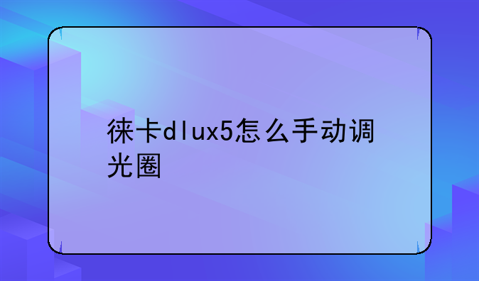 徕卡dlux5怎么手动调光圈