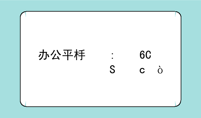 办公平板推荐性价比高？