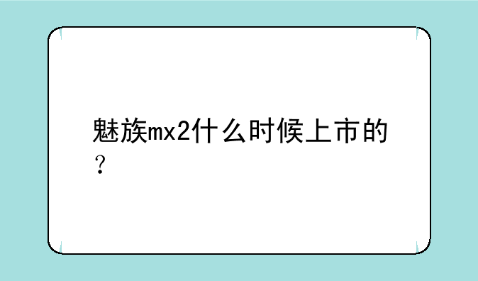 魅族mx2什么时候上市的？