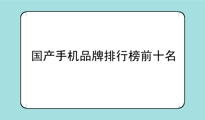 国产手机品牌排行榜前十名