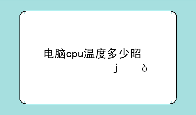 电脑cpu温度多少是正常的？