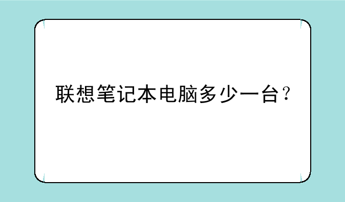 联想笔记本电脑多少一台？