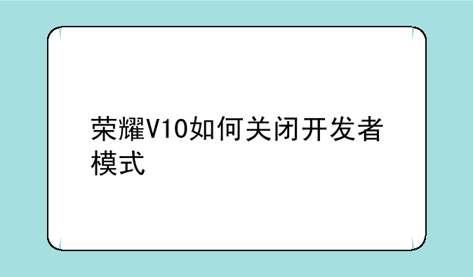 荣耀V10如何关闭开发者模式