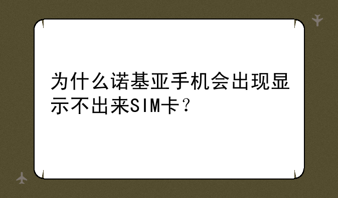 为什么诺基亚手机会出现显示不出来SIM卡？