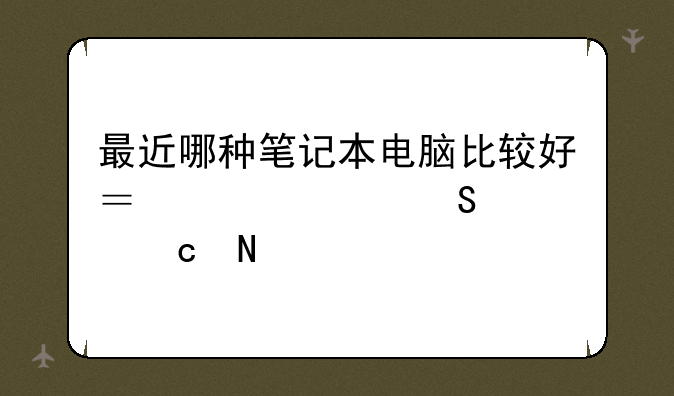 最近哪种笔记本电脑比较好？性价比要高哦