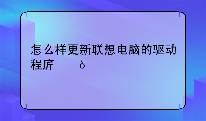 怎么样更新联想电脑的驱动程序？