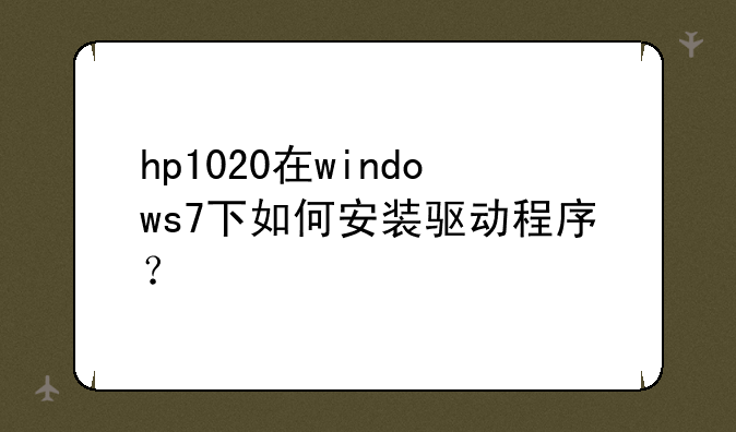 hp1020在windows7下如何安装驱动程序？