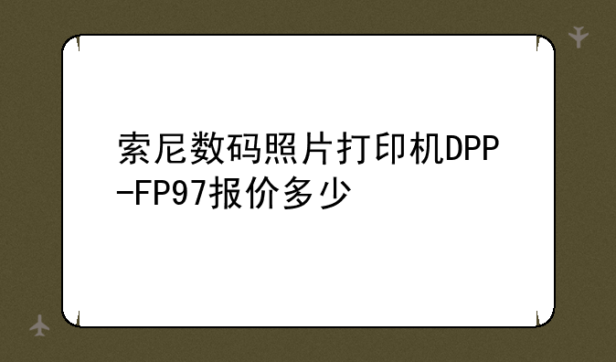 索尼数码照片打印机DPP-FP97报价多少