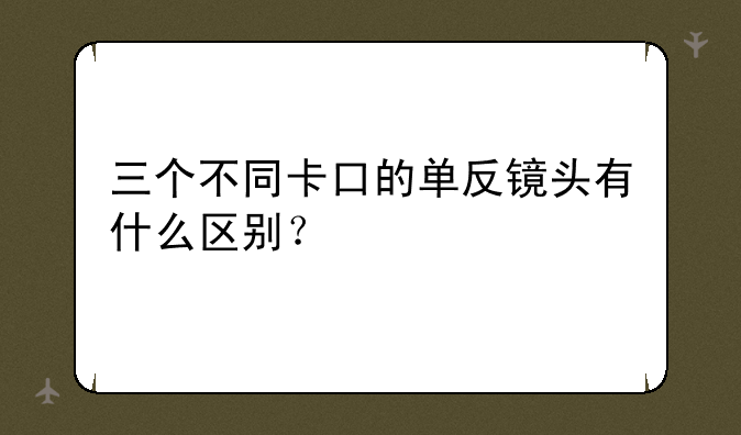 三个不同卡口的单反镜头有什么区别？