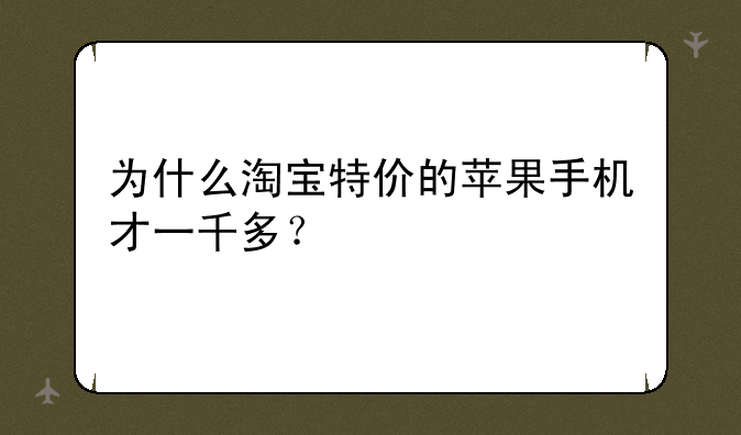 为什么淘宝特价的苹果手机才一千多？