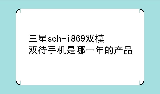 三星sch-i869双模双待手机是哪一年的产品