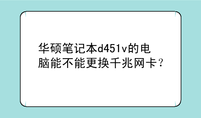华硕笔记本d451v的电脑能不能更换千兆网卡？