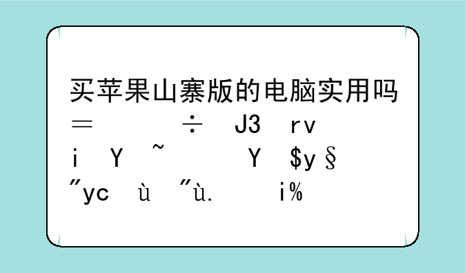 买苹果山寨版的电脑实用吗？能和真机吗？我有去看了外表大致一样，