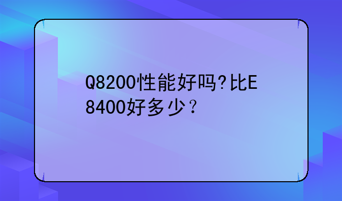 Q8200性能好吗?比E8400好多少？
