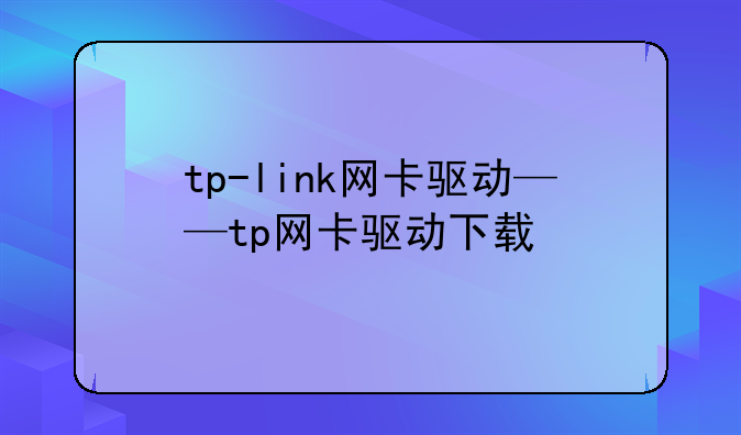 tp-link网卡驱动——tp网卡驱动下载