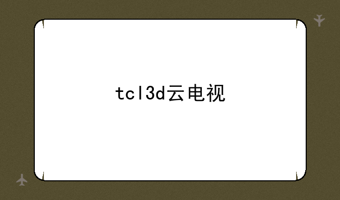 tcl3d云电视