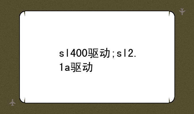 sl400驱动;sl2.1a驱动