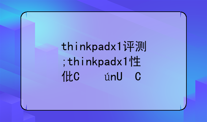 thinkpadx1评测;thinkpadx1性价比高吗