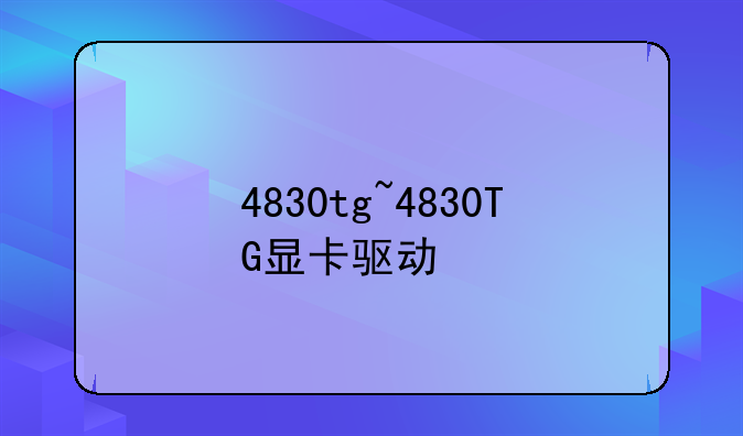 4830tg~4830TG显卡驱动