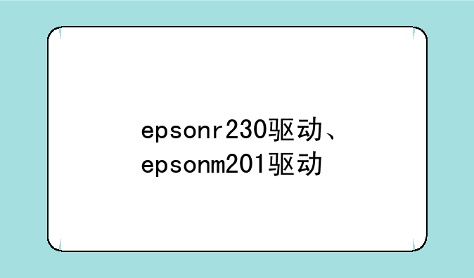 epsonr230驱动、epsonm201驱动