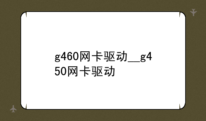 g460网卡驱动__g450网卡驱动