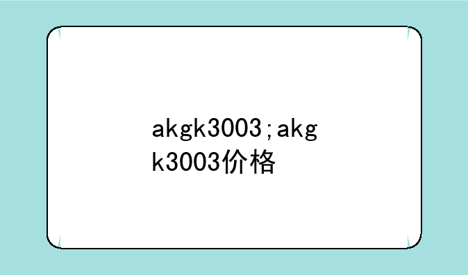 akgk3003;akgk3003价格