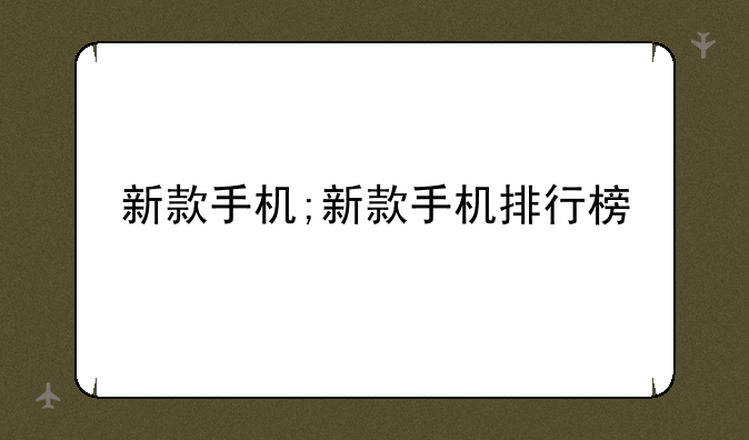 新款手机;新款手机排行榜