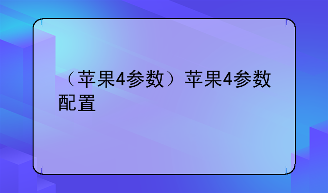 （苹果4参数）苹果4参数配置
