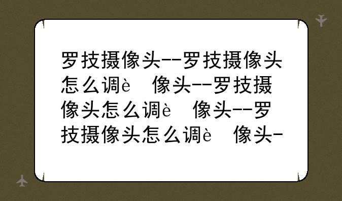 罗技摄像头--罗技摄像头怎么调试