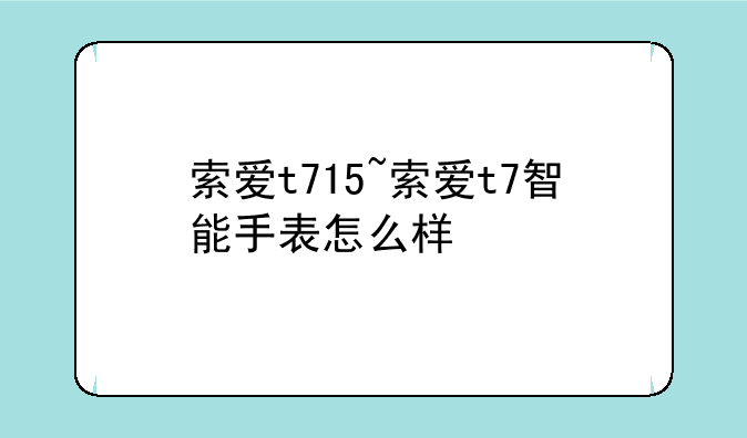 索爱t715~索爱t7智能手表怎么样