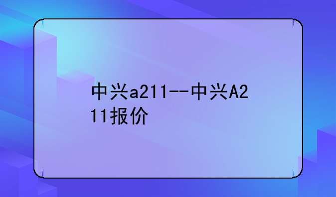 中兴a211--中兴A211报价