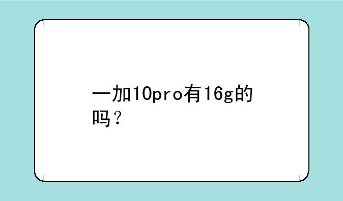 一加10pro有16g的吗？