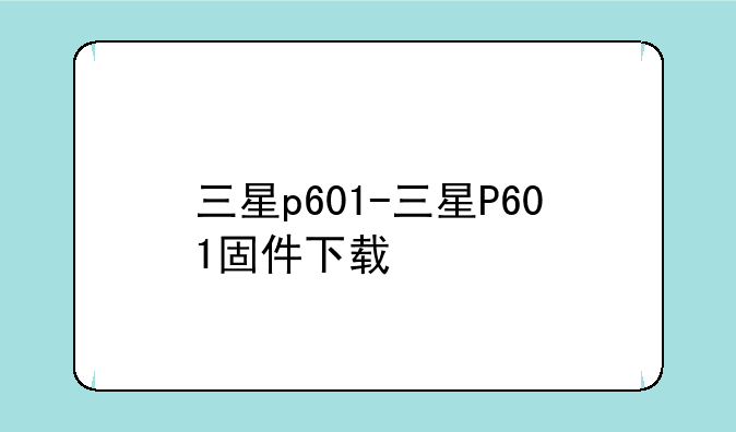 三星p601-三星P601固件下载