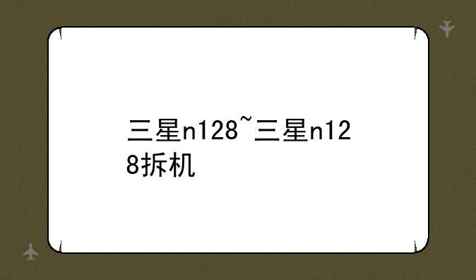 三星n128~三星n128拆机