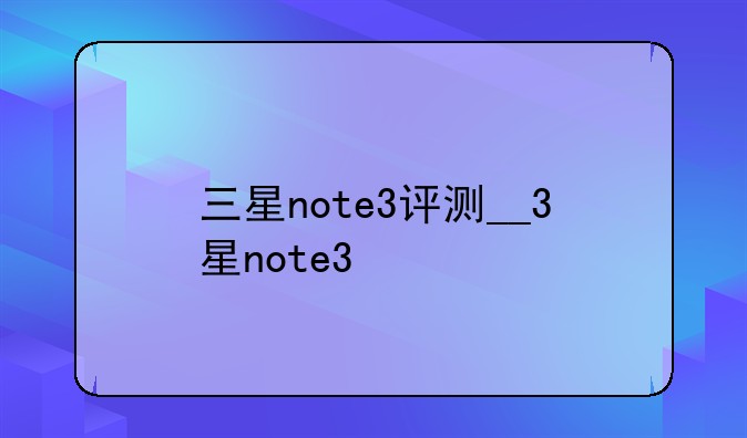 三星note3评测__3星note3