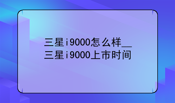 三星i9000怎么样__三星i9000上市时间
