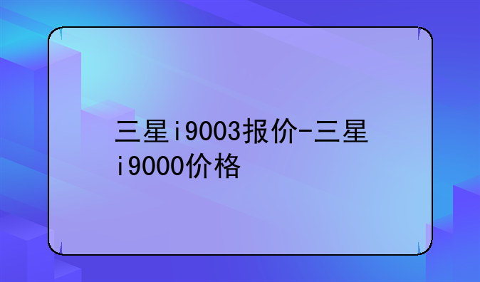 三星i9003报价-三星i9000价格